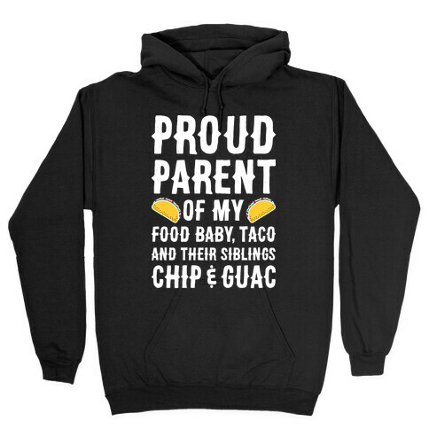 Proud Parent Of My Food Baby, Taco, And Their Siblings Chip & Guac Hooded Sweatshirt