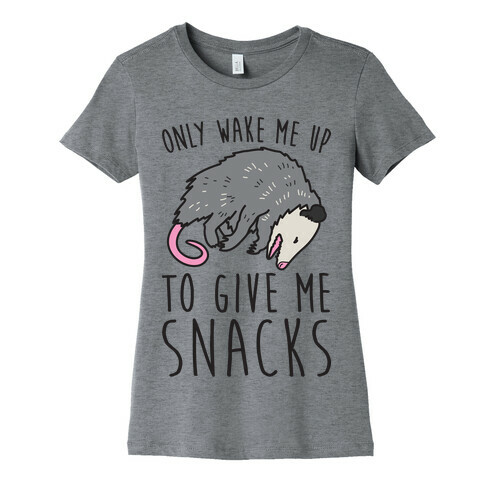 Only Wake Me Up To Give Me Snacks Opossum Womens T-Shirt