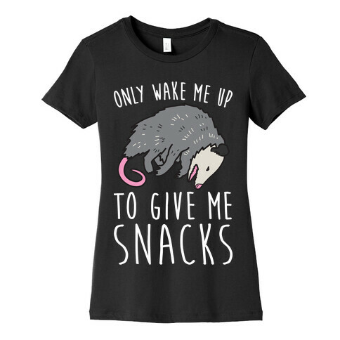 Only Wake Me Up To Give Me Snacks Opossum Womens T-Shirt