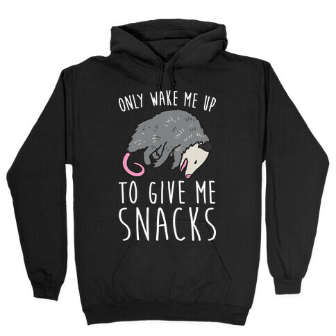 Only Wake Me Up To Give Me Snacks Opossum Hooded Sweatshirt