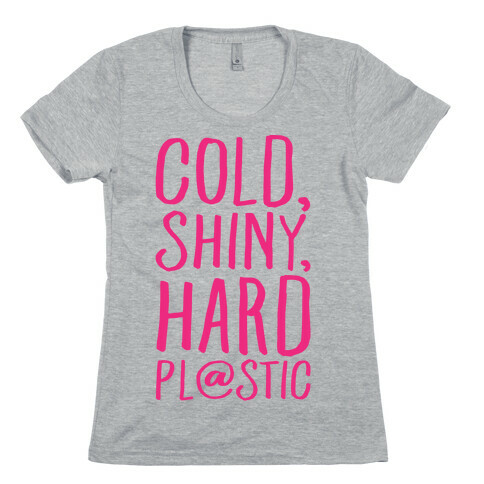 Cold Shiny Hard Plastic Parody Womens T-Shirt