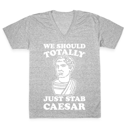 We Should Totally Just Stab Caesar Mean Girls Parody White Print V-Neck Tee Shirt