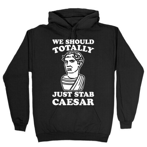 We Should Totally Just Stab Caesar Mean Girls Parody White Print Hooded Sweatshirt