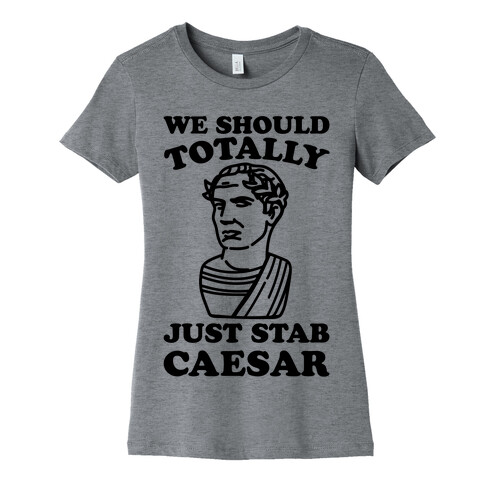 We Should Totally Just Stab Caesar Mean Girls Parody Womens T-Shirt