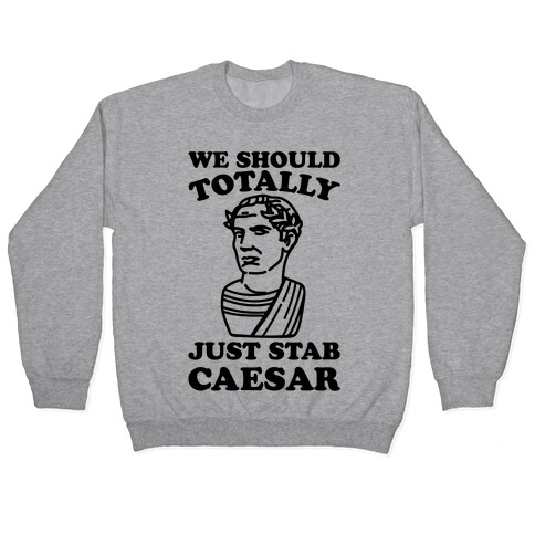 We Should Totally Just Stab Caesar Mean Girls Parody Pullover