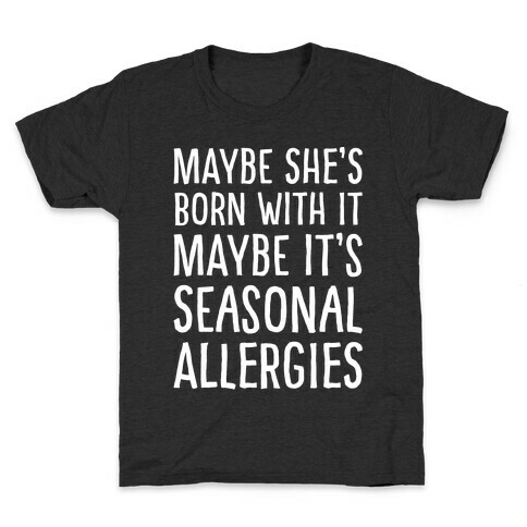 Maybe She's Born With It Maybe It's Seasonal Allergies White Print Kids T-Shirt
