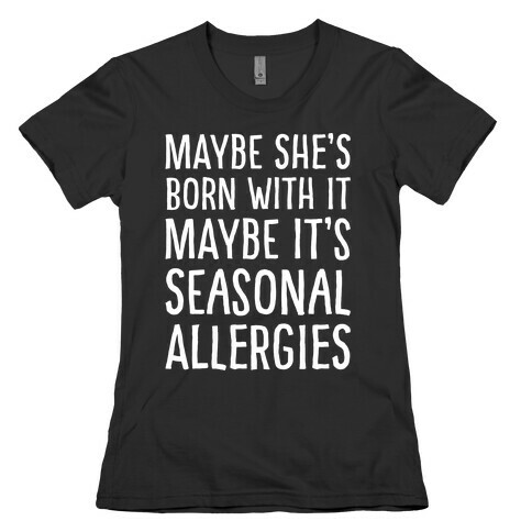 Maybe She's Born With It Maybe It's Seasonal Allergies White Print Womens T-Shirt