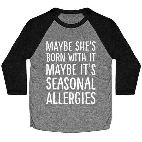 Maybe She's Born With It Maybe It's Seasonal Allergies White Print Baseball Tee