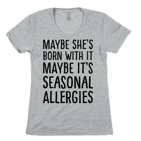 Maybe She's Born With It Maybe It's Seasonal Allergies  Womens T-Shirt