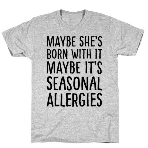 Maybe She's Born With It Maybe It's Seasonal Allergies  T-Shirt