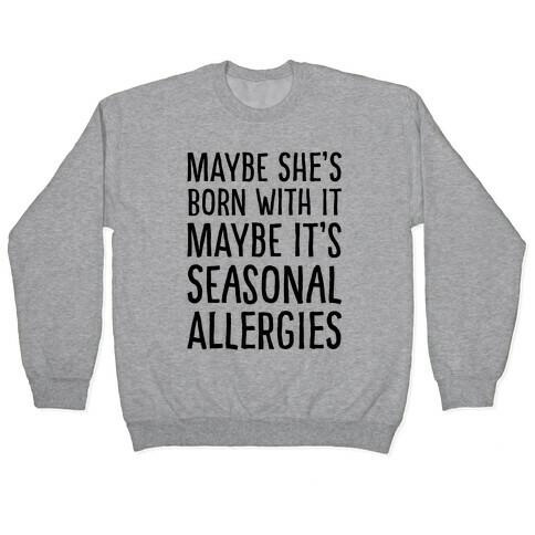 Maybe She's Born With It Maybe It's Seasonal Allergies  Pullover