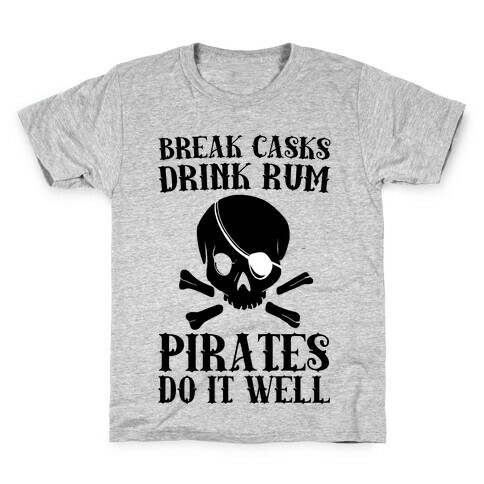 Break Casks, Drink Rum, Pirates Do It Well  Kids T-Shirt