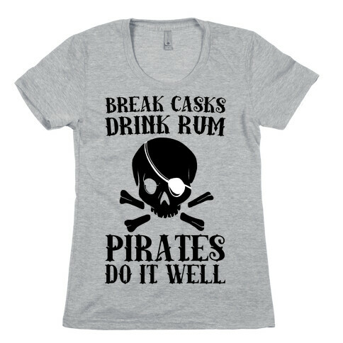 Break Casks, Drink Rum, Pirates Do It Well  Womens T-Shirt