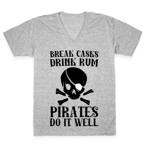 Break Casks, Drink Rum, Pirates Do It Well  V-Neck Tee Shirt