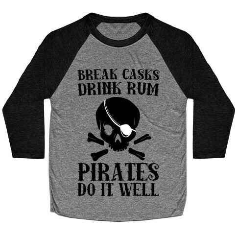 Break Casks, Drink Rum, Pirates Do It Well  Baseball Tee