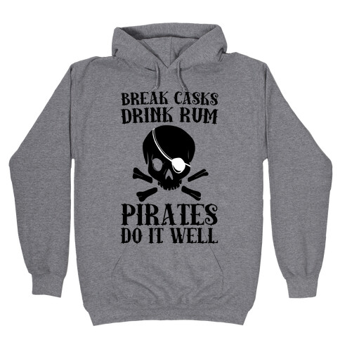 Break Casks, Drink Rum, Pirates Do It Well  Hooded Sweatshirt