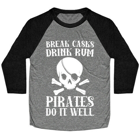 Break Casks, Drink Rum, Pirates Do It Well  Baseball Tee