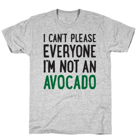 I Can't Please Everyone I'm Not An Avocado T-Shirt