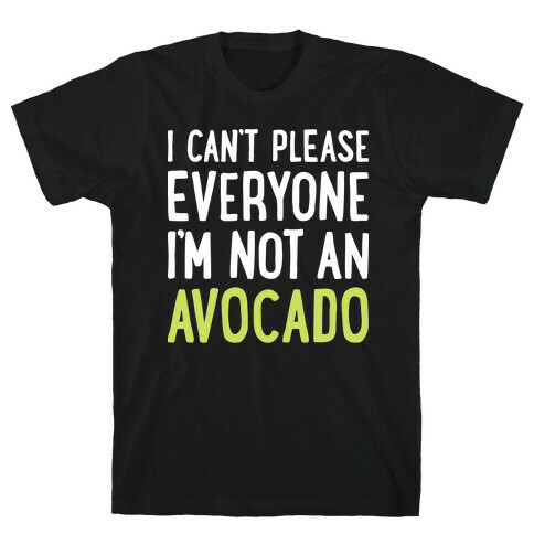 I Can't Please Everyone I'm Not An Avocado T-Shirt