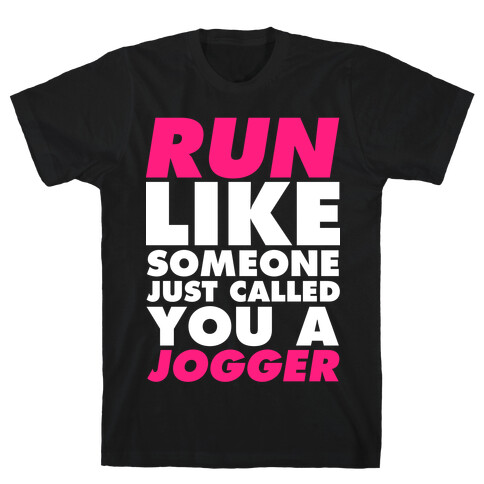 Run Like Someone Just Called You a Jogger T-Shirt