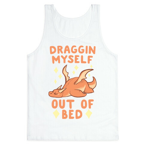 Draggin' Myself Out of Bed Tank Top