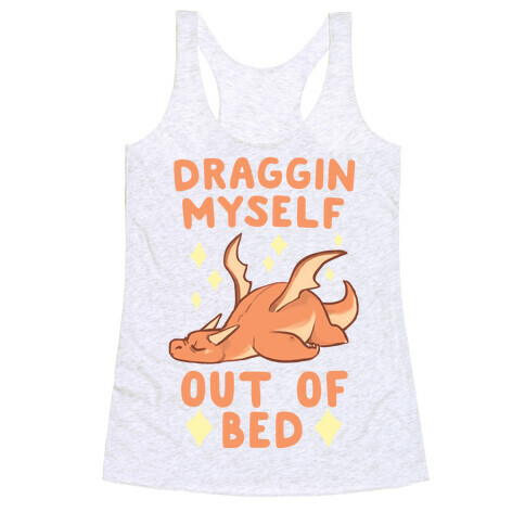 Draggin' Myself Out of Bed Racerback Tank Top