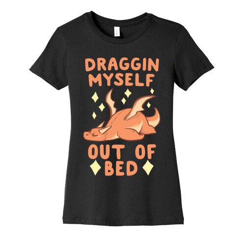 Draggin Myself Out of Bed Dragon  Womens T-Shirt