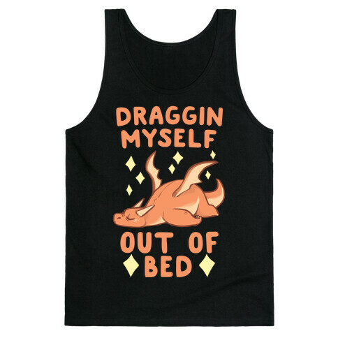 Draggin Myself Out of Bed Dragon  Tank Top
