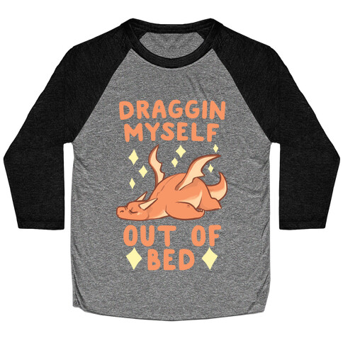 Draggin Myself Out of Bed Dragon  Baseball Tee