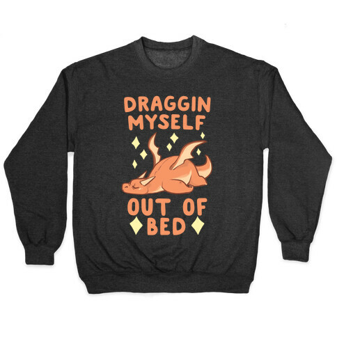Draggin Myself Out of Bed Dragon  Pullover
