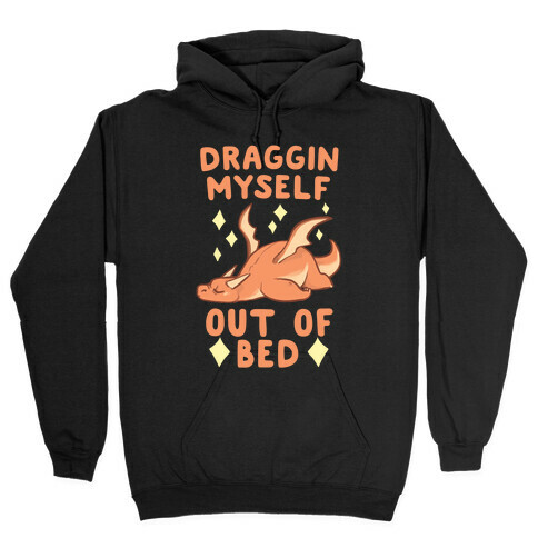 Draggin Myself Out of Bed Dragon  Hooded Sweatshirt
