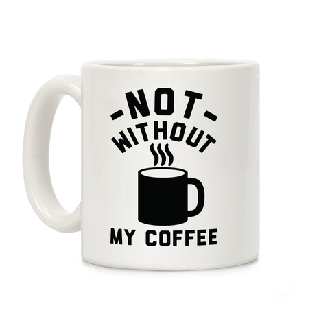 Not Without My Coffee Coffee Mug