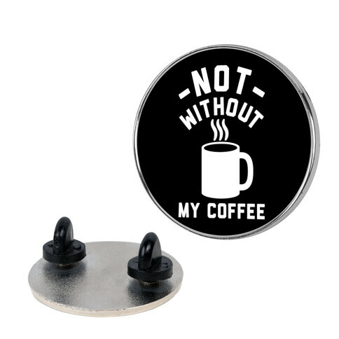 Not Without My Coffee Pin