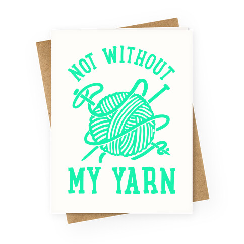 Not Without My Yarn Greeting Card