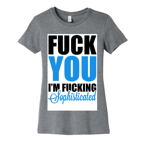 F*** You! I am Sophisticated! Womens T-Shirt