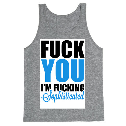 F*** You! I am Sophisticated! Tank Top