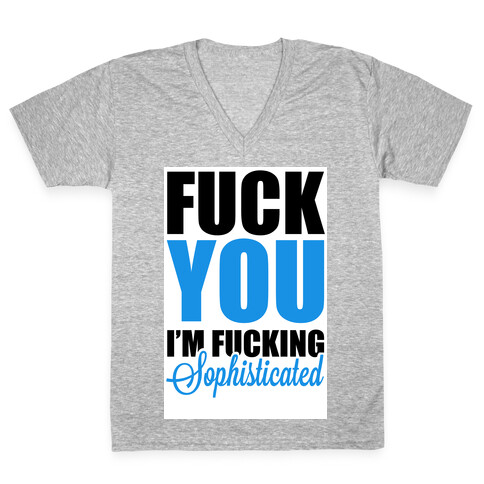 F*** You! I am Sophisticated! V-Neck Tee Shirt