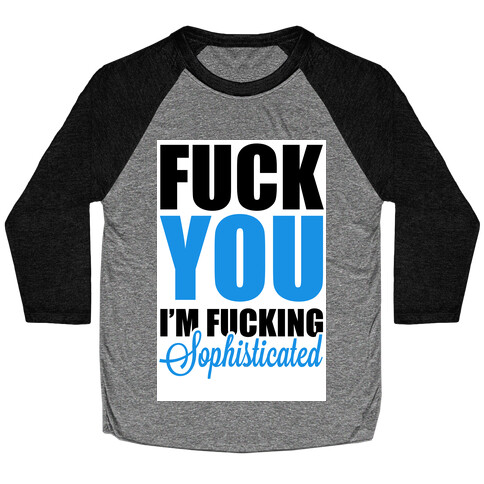 F*** You! I am Sophisticated! Baseball Tee