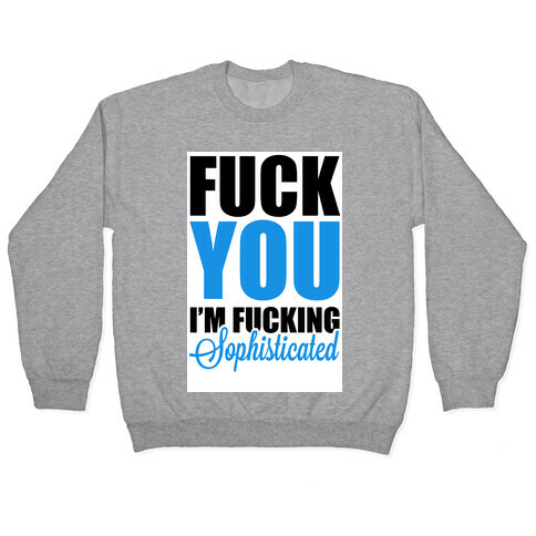 F*** You! I am Sophisticated! Pullover