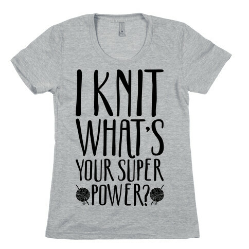 I Knit What's Your Super Power Womens T-Shirt