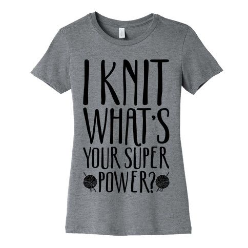 I Knit What's Your Super Power Womens T-Shirt