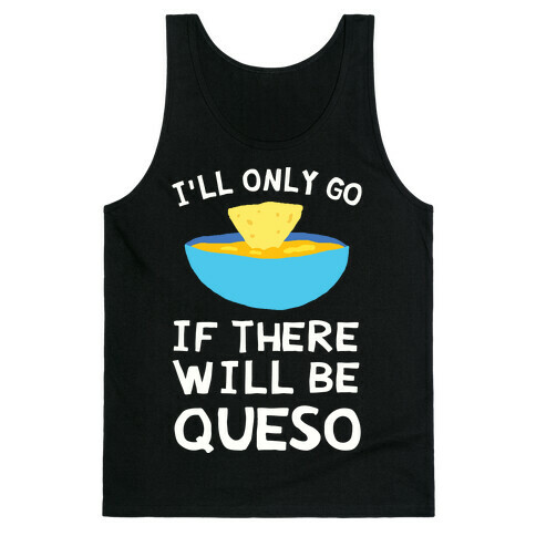 I'll Only Go If There Will Be Queso Tank Top