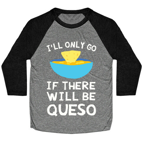 I'll Only Go If There Will Be Queso Baseball Tee