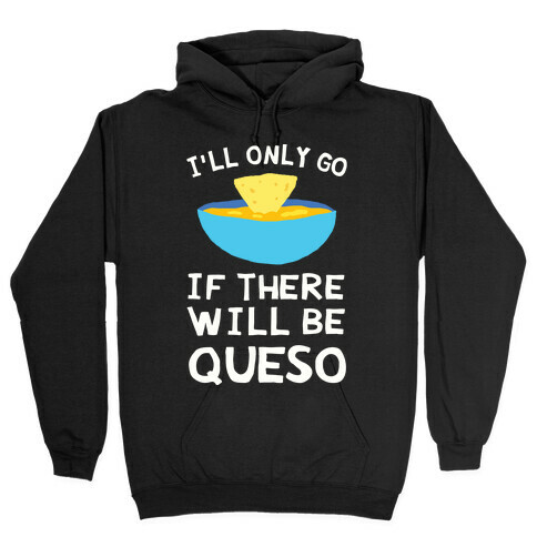 I'll Only Go If There Will Be Queso Hooded Sweatshirt