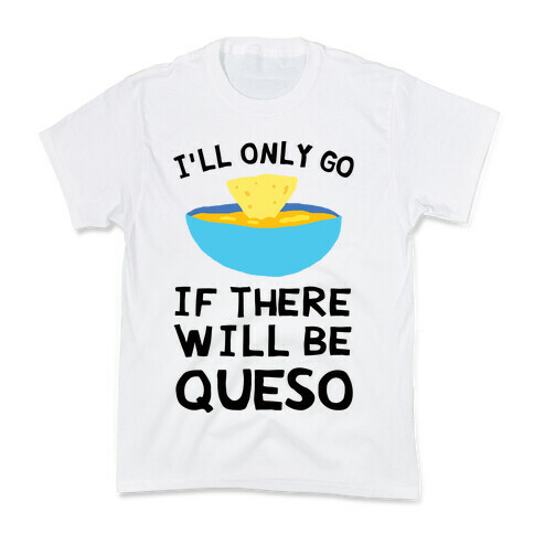 I'll Only Go If There Will Be Queso Kids T-Shirt