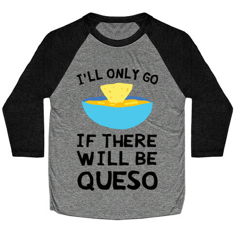 I'll Only Go If There Will Be Queso Baseball Tee