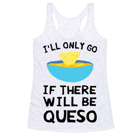 I'll Only Go If There Will Be Queso Racerback Tank Top