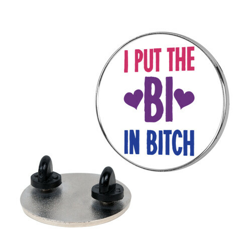 I Put the "Bi" in "B*tch" Pin