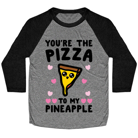 You're The Pizza To My Pineapple Pairs Shirt Baseball Tee