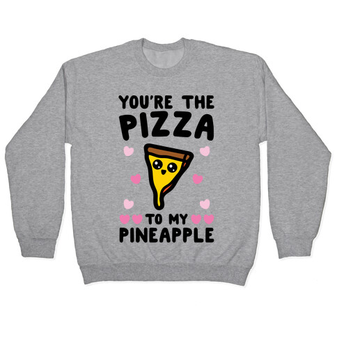 You're The Pizza To My Pineapple Pairs Shirt Pullover